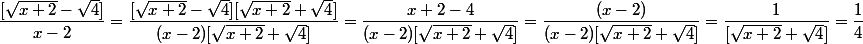 \dfrac{[\sqrt{x+2}-\sqrt 4]}{x-2}=\dfrac{[\sqrt{x+2}-\sqrt 4][\sqrt{x+2}+\sqrt 4]}{(x-2)[\sqrt{x+2}+\sqrt 4]}=\dfrac{x+2-4}{(x-2)[\sqrt{x+2}+\sqrt 4]}=\dfrac{(x-2)}{(x-2)[\sqrt{x+2}+\sqrt 4]}=\dfrac{1}{[\sqrt{x+2}+\sqrt 4]}=\dfrac{1}{4}